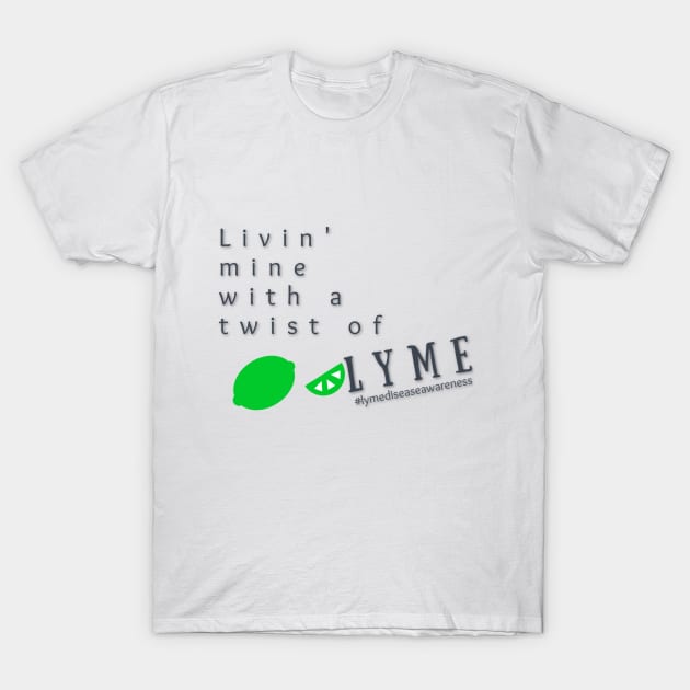 Livin' Mine With a Twist of Lyme T-Shirt by mindingmywellness